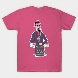 I Do so enjoy being BAD T-Shirt